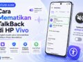 Cara Mematikan TalkBack Vivo: Panduan Lengkap Tanpa Panik